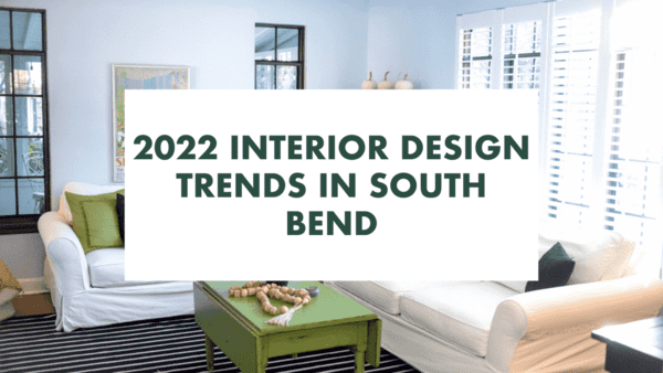2022 Interior Design Trends in South Bend IN