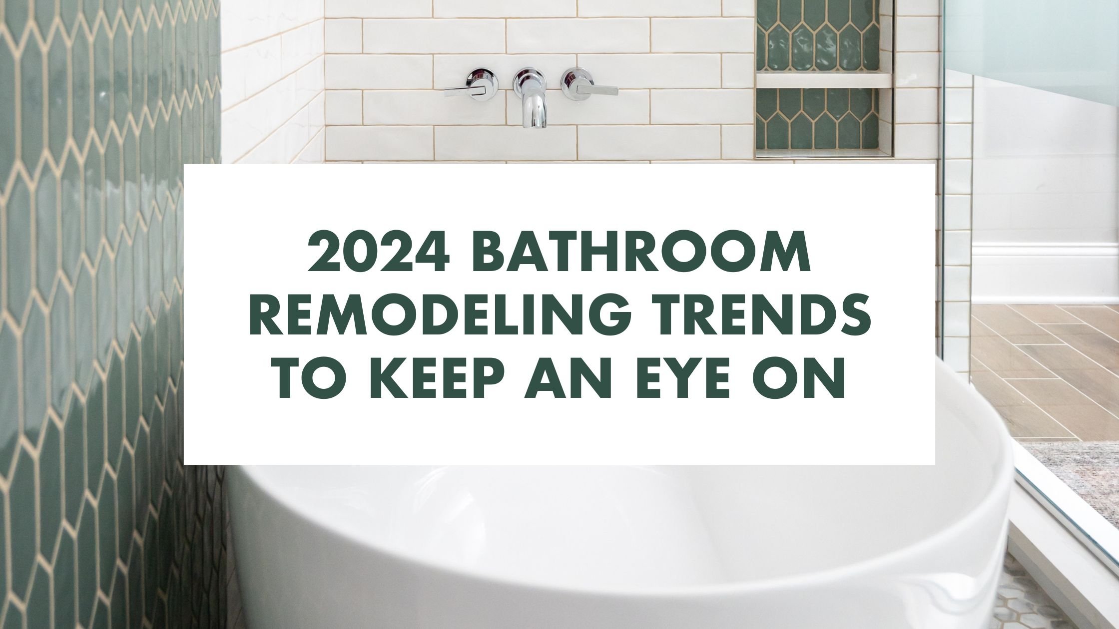 2024 Bathroom Remodeling Trends To Keep An Eye On