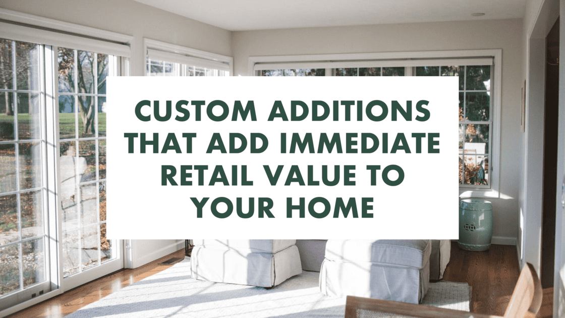 Custom Additions That Add Immediate Retail Value to Your Home