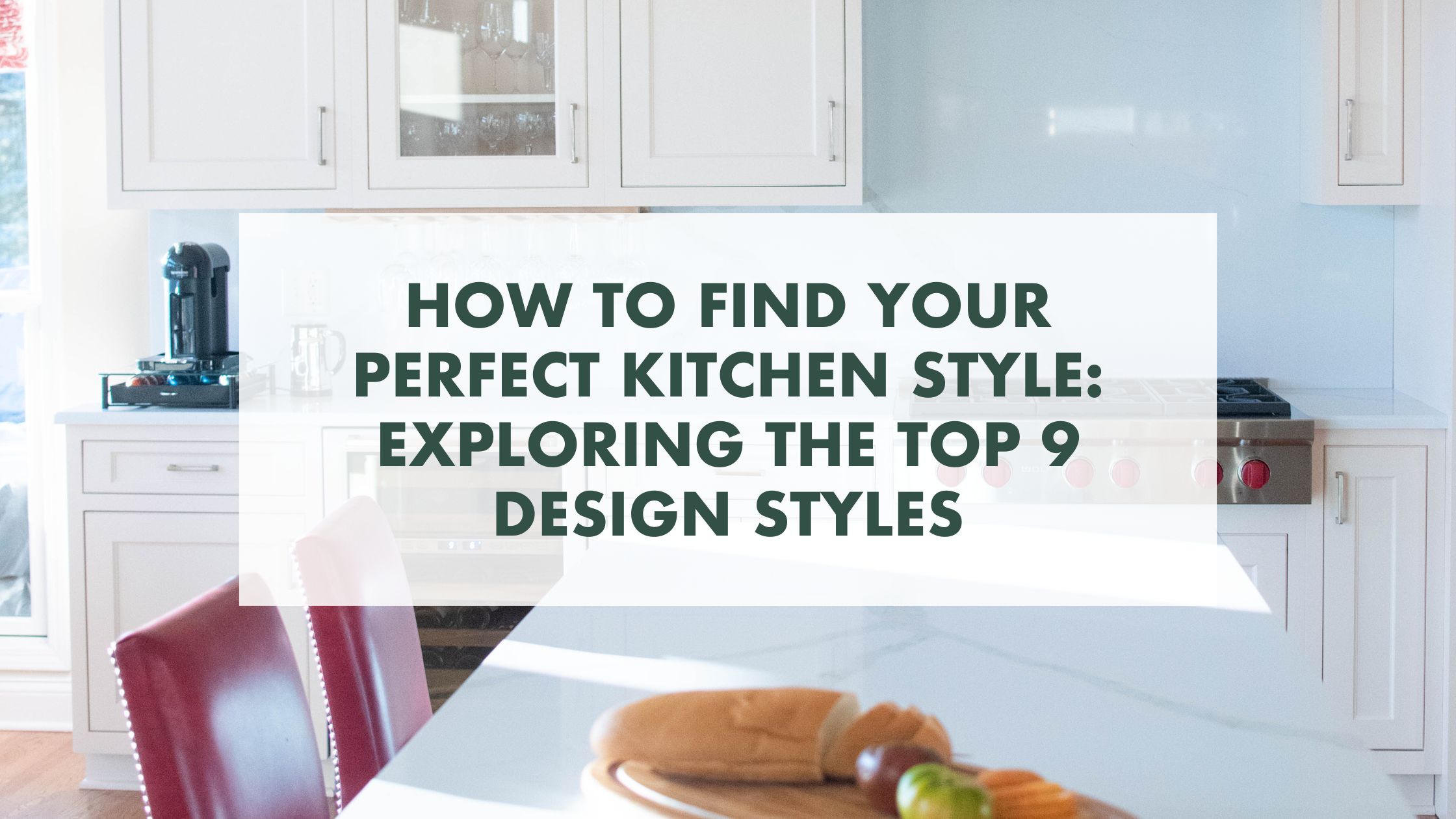 How to Find Your Perfect Kitchen Style: Exploring the Top 9 Design Styles