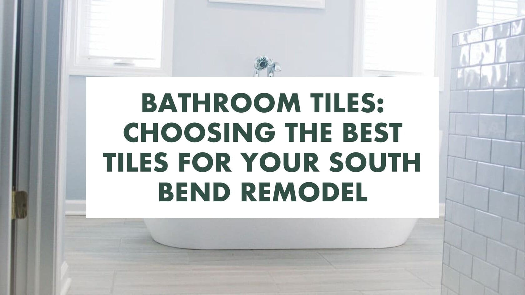 Bathroom Tiles: Choosing the Best Tiles For Your South Bend Remodel