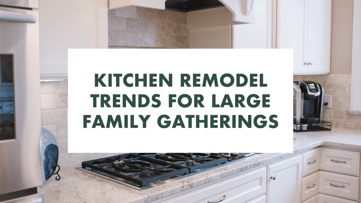 Kitchen Remodel Trends for Large Family Gatherings