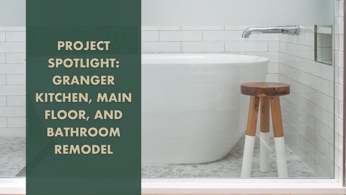 Project Spotlight: Granger Kitchen, Main Floor, and Bathroom Remodel