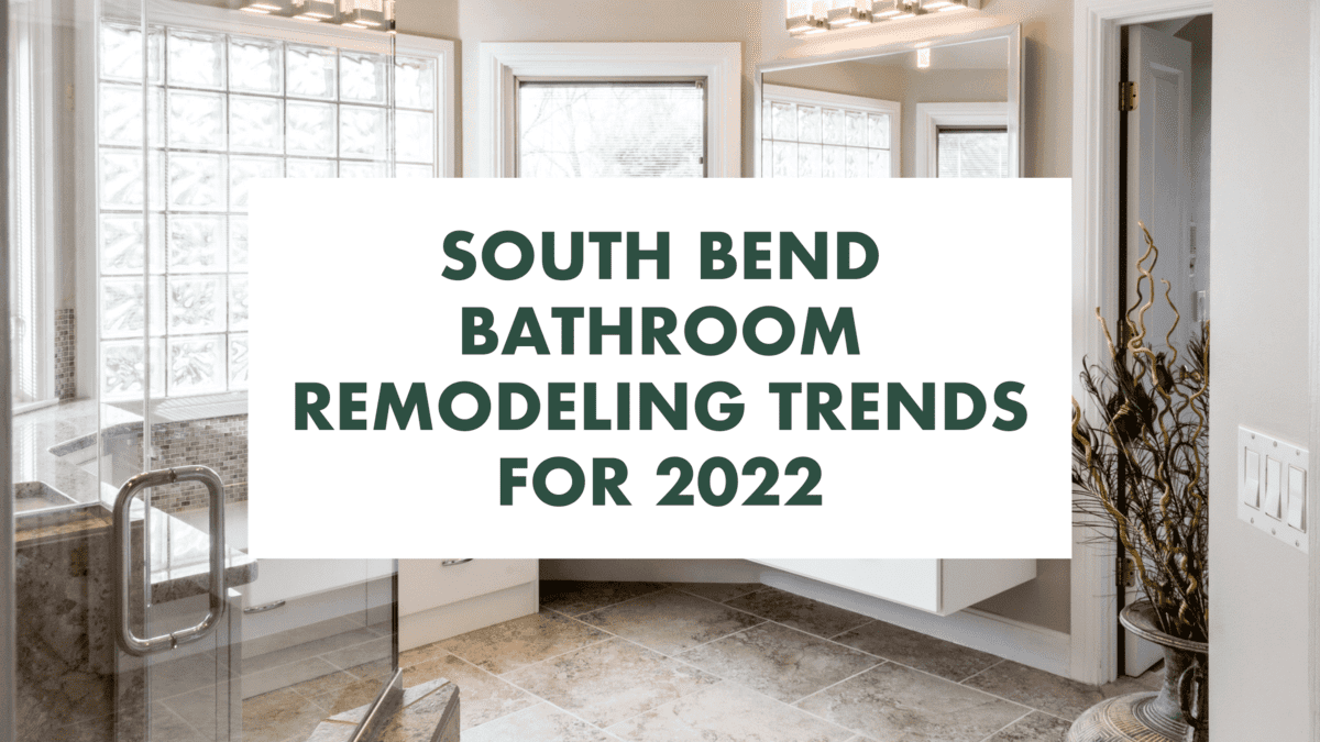 South Bend Bathroom Remodeling Trends for 2022