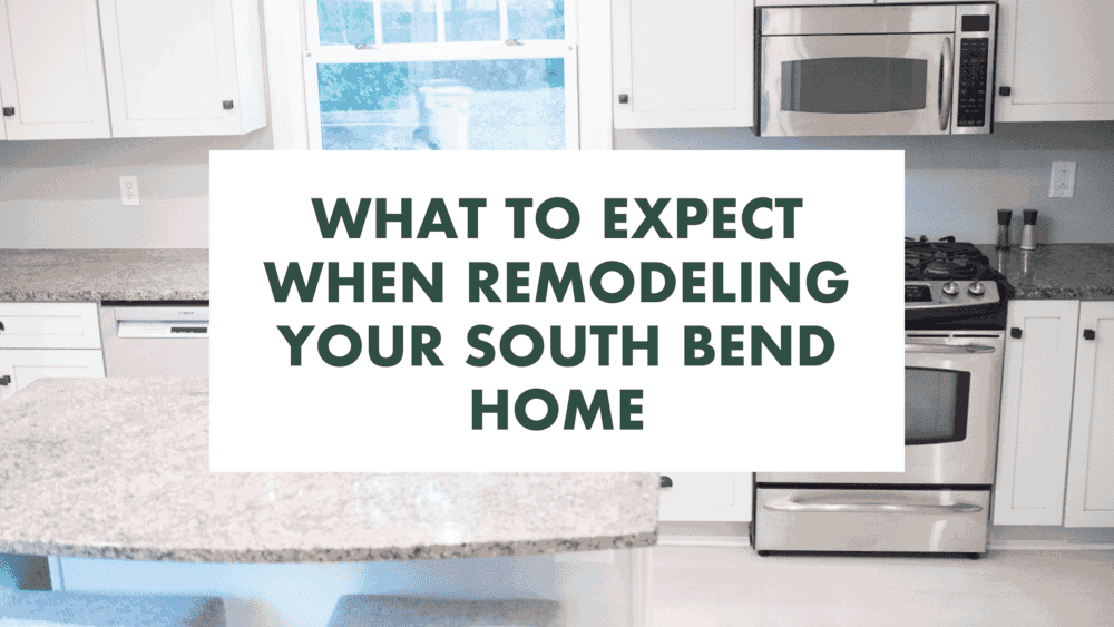 What to Expect When Remodeling Your South Bend Home